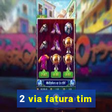 2 via fatura tim